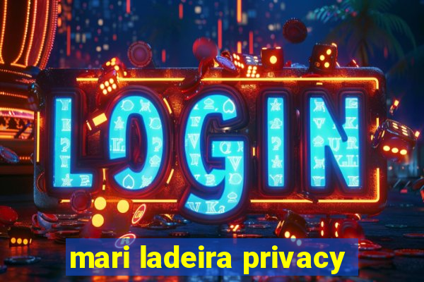 mari ladeira privacy